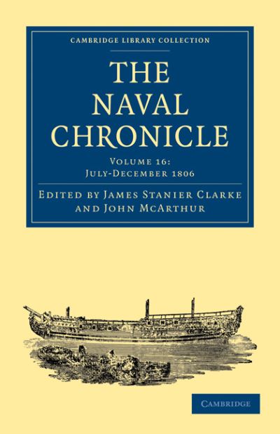 Cover for Clarke James Stanier · The Naval Chronicle: Volume 16, July–December 1806: Containing a General and Biographical History of the Royal Navy of the United Kingdom with a Variety of Original Papers on Nautical Subjects - Cambridge Library Collection - Naval Chronicle (Paperback Book) (2010)