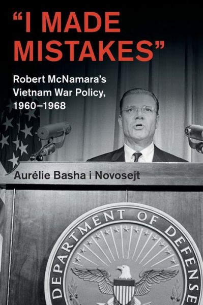 Cover for Basha i Novosejt, Aurelie (University of Kent, Canterbury) · ‘I Made Mistakes’: Robert McNamara's Vietnam War Policy, 1960–1968 - Cambridge Studies in US Foreign Relations (Paperback Book) (2021)