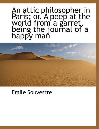 Cover for Emile Souvestre · An Attic Philosopher in Paris; Or, a Peep at the World from a Garret, Being the Journal of a Happy M (Gebundenes Buch) (2009)