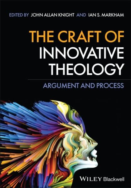The Craft of Innovative Theology: Argument and Process - IS Markham - Bøker - John Wiley and Sons Ltd - 9781119601555 - 20. januar 2022