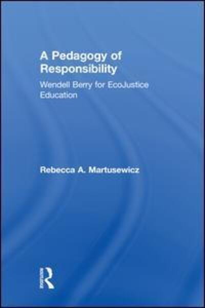 Cover for Martusewicz, Rebecca A. (Eastern Michigan University, USA) · A Pedagogy of Responsibility: Wendell Berry for EcoJustice Education (Hardcover Book) (2018)