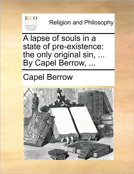 Cover for Capel Berrow · A Lapse of Souls in a State of Pre-existence: the Only Original Sin, ... by Capel Berrow, ... (Paperback Book) (2010)