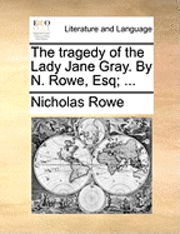 Cover for Nicholas Rowe · The Tragedy of the Lady Jane Gray. by N. Rowe, Esq; ... (Pocketbok) (2010)