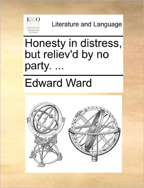 Cover for Edward Ward · Honesty in Distress, but Reliev'd by No Party. ... (Taschenbuch) (2010)