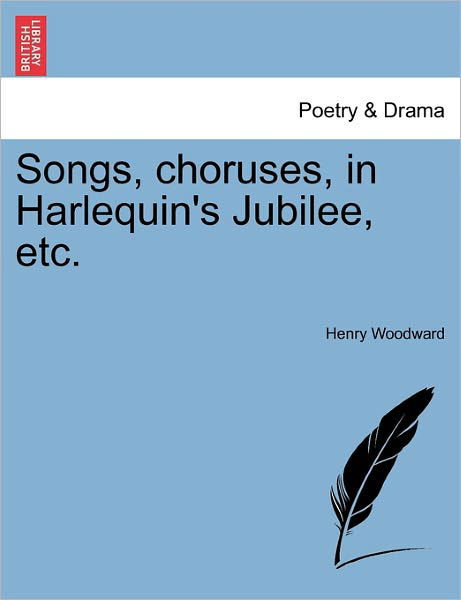 Cover for Henry Woodward · Songs, Choruses, in Harlequin's Jubilee, Etc. (Pocketbok) (2011)