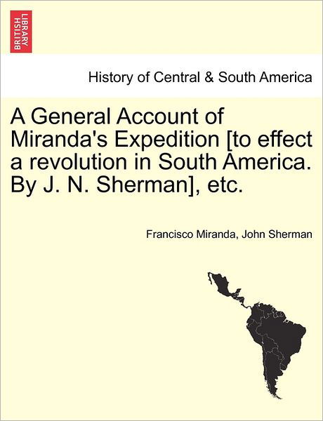 Cover for Francisco Miranda · A General Account of Miranda's Expedition [to Effect a Revolution in South America. by J. N. Sherman], Etc. (Pocketbok) (2011)