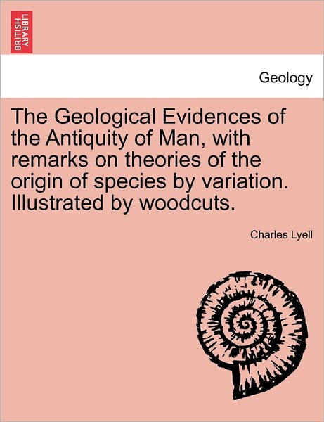 Cover for Sir Charles Lyell · The Geological Evidences of the Antiquity of Man, with Remarks on Theories of the Origin of Species by Variation. Illustrated by Woodcuts. (Paperback Book) (2011)