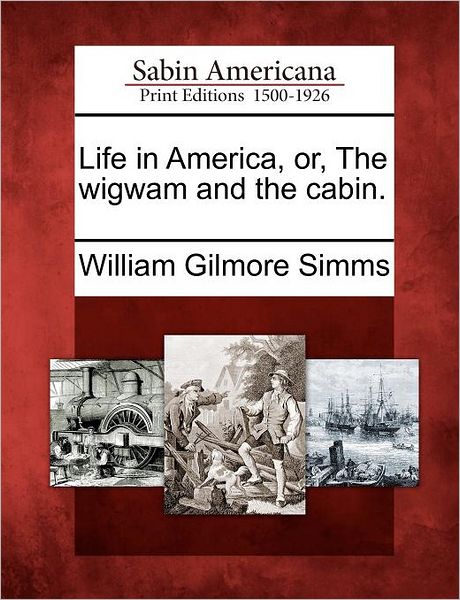 Cover for William Gilmore Simms · Life in America, Or, the Wigwam and the Cabin. (Paperback Book) (2012)