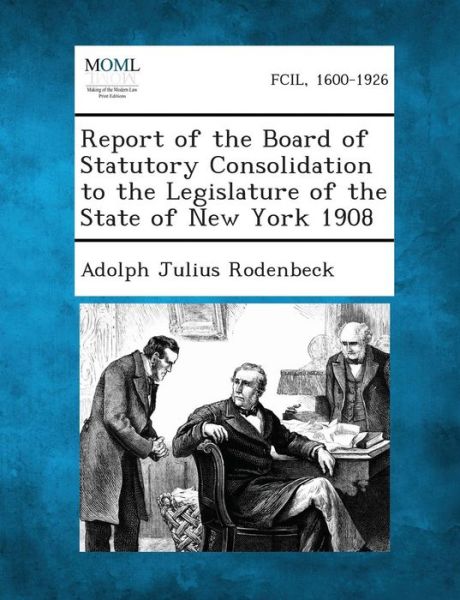 Cover for Adolph Julius Rodenbeck · Report of the Board of Statutory Consolidation to the Legislature of the State of New York 1908 (Paperback Book) (2013)