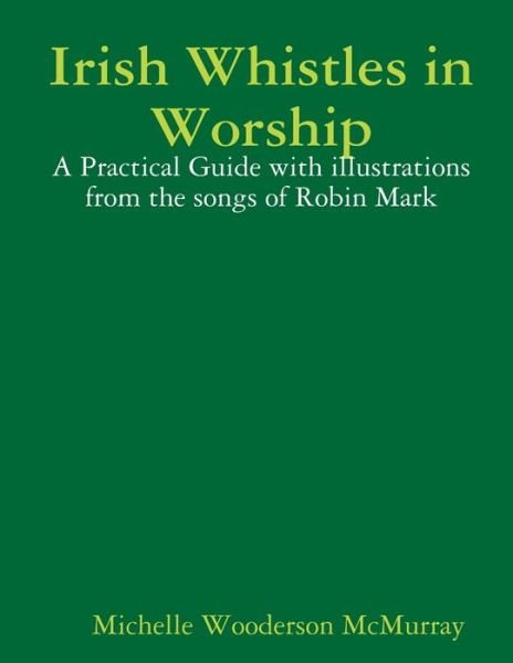 Michelle Wooderson McMurray · Irish Whistles in Worship (Paperback Book) (2013)