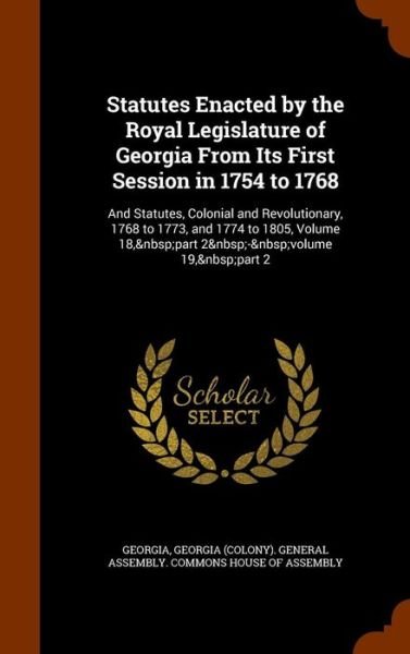 Statutes Enacted by the Royal Legislature of Georgia from Its First Session in 1754 to 1768 - Georgia - Livros - Arkose Press - 9781344810555 - 18 de outubro de 2015