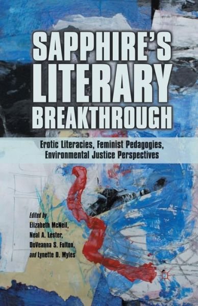 Sapphire's Literary Breakthrough: Erotic Literacies, Feminist Pedagogies, Environmental Justice Perspectives - Neal A. Lester - Books - Palgrave Macmillan - 9781349448555 - December 10, 2015