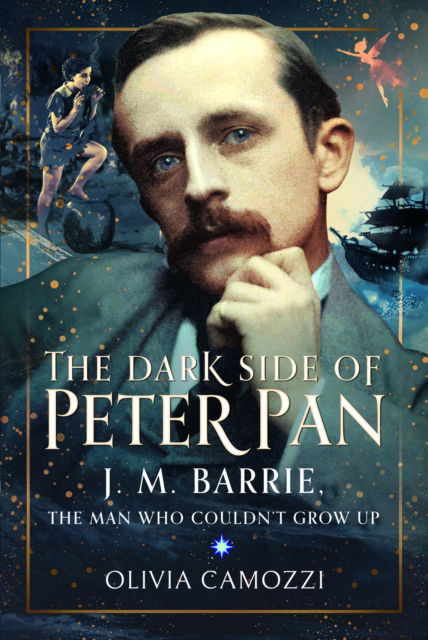 Olivia Camozzi · The Dark Side of Peter Pan: J. M. Barrie, the Man Who Couldn’t Grow Up (Hardcover Book) (2024)