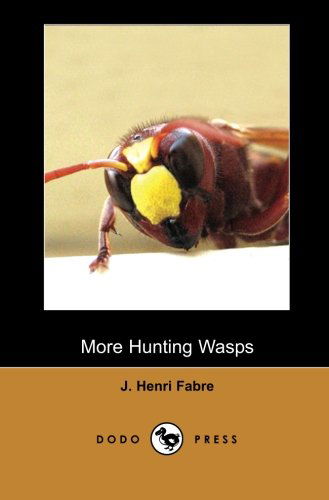 Cover for J. Henri Fabre · More Hunting Wasps (Dodo Press): Modern Entomologic Book of the Early Twentieth Century by the Physicist and Botanist Jean-henri Fabre. He is Considered by Many to Be the Father of Modern Entomology. (Paperback Book) (2007)