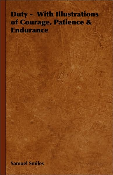 Duty - with Illustrations of Courage, Patience & Endurance - Samuel Jr. Smiles - Books - Hesperides Press - 9781406798555 - April 1, 2006