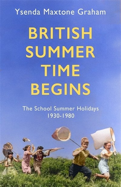 Cover for Ysenda Maxtone Graham · British Summer Time Begins: The School Summer Holidays 1930-1980 (Innbunden bok) (2020)