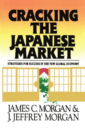 Cracking the Japanese Market: Strategies for Success in the New Global Economy - James Morgan - Books - Free Press - 9781416573555 - August 22, 2007