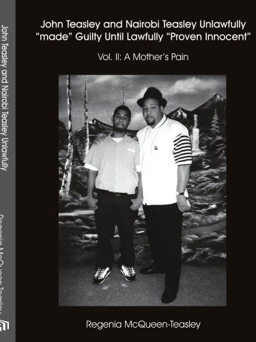 Cover for Regenia Mcqueen-teasley · John Teasley and Nairobi Teasley Unlawfully &quot;Made&quot; Guilty Until Lawfully &quot;Proven Innocent&quot;: Vol. Ii: a Mother's Pain (Paperback Book) (2005)