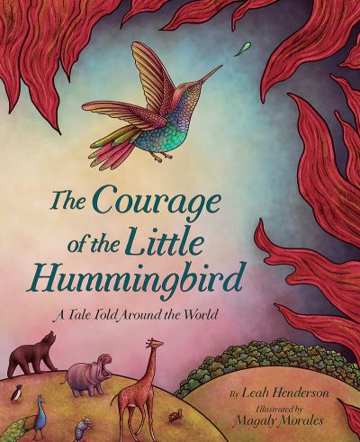 The Courage of the Little Hummingbird: A Tale Told Around the World - Leah Henderson - Books - Abrams - 9781419754555 - June 8, 2023