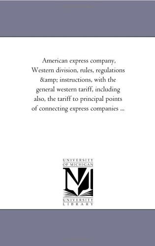 Cover for Michigan Historical Reprint Series · American Express Company, Western Division, Rules, Regulations &amp; Instructions, with the General Western Tariff, Including Also, the Tariff to Principal Points of Connecting Express Companies ... (Paperback Book) (2006)