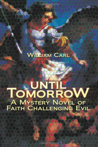 William Carl · Until Tomorrow: a Mystery Novel of Faith Challenging Evil (Paperback Book) (2008)