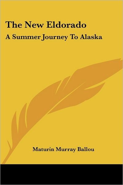 Cover for Maturin Murray Ballou · The New Eldorado: a Summer Journey to Alaska (Paperback Book) (2007)
