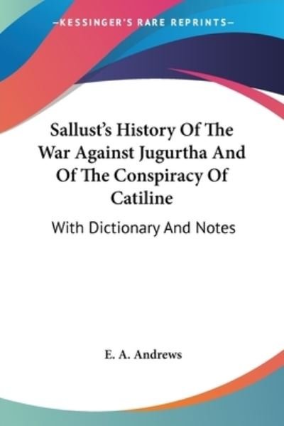 Sallust's History of the War Against Jugurtha and of the Conspiracy of Catiline: with Dictionary and Notes - E a Andrews - Bücher - Kessinger Publishing - 9781432524555 - 1. April 2007