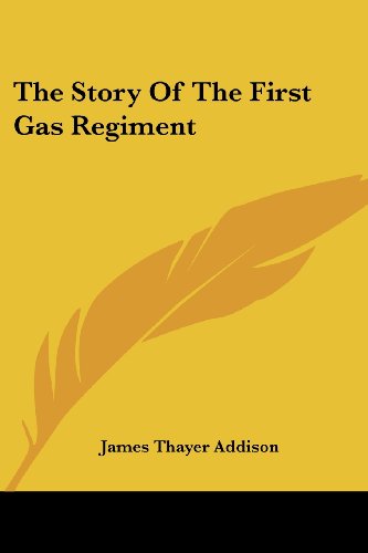 The Story of the First Gas Regiment - James Thayer Addison - Books - Kessinger Publishing, LLC - 9781432665555 - June 1, 2007