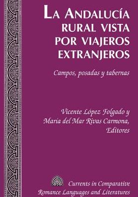 Cover for Andalucia Rural Vista por Viajeros Extranjeros: Campos, Posadas y Tabernas - Currents in Comparative Romance Languages &amp; Literatures (Hardcover Book) (2013)