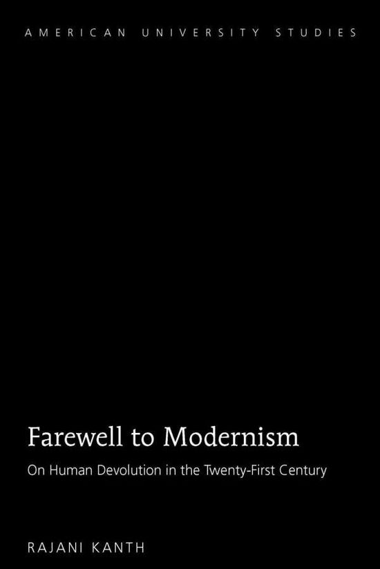 Cover for Rajani Kanth · Farewell to Modernism: On Human Devolution in the Twenty-First Century - American University Studies (Hardcover Book) [New edition] (2017)