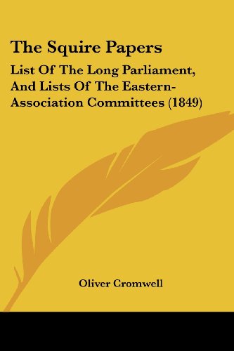 Cover for Oliver Cromwell · The Squire Papers: List of the Long Parliament, and Lists of the Eastern-association Committees (1849) (Paperback Book) (2008)