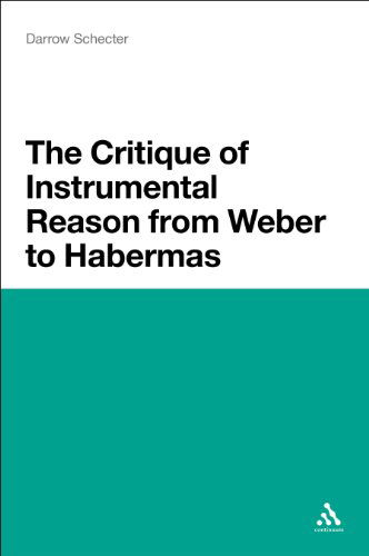 Cover for Darrow Schecter · The Critique of Instrumental Reason from Weber to Habermas (Pocketbok) [Nippod edition] (2012)