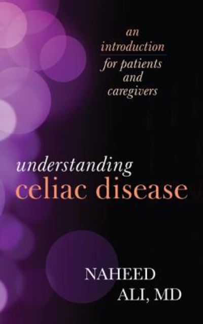 Cover for Ali, Naheed S., M. D. · Understanding Celiac Disease: an Introduction for Patients and Caregivers (Hardcover Book) (2014)