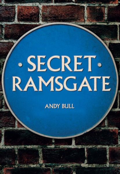 Secret Ramsgate - Secret - Andy Bull - Books - Amberley Publishing - 9781445692555 - July 15, 2019