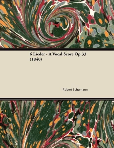 6 Lieder - a Vocal Score Op.33 (1840) - Robert Schumann - Bøger - Clarke Press - 9781447474555 - 10. januar 2013