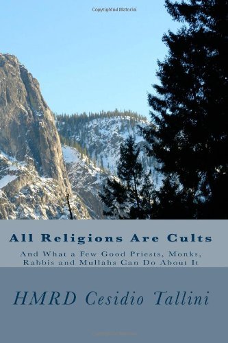 All Religions Are Cults: and What a Few Good Priests, Monks, Rabbis and Mullahs Can Do About It - Hmrd Cesidio Tallini - Books - CreateSpace Independent Publishing Platf - 9781449553555 - October 17, 2009