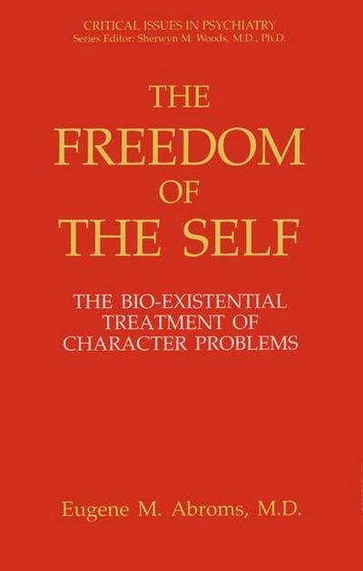 The Freedom of the Self: The Bio-Existential Treatment of Character Problems - Critical Issues in Psychiatry - Eugene M. Abroms - Kirjat - Springer-Verlag New York Inc. - 9781461362555 - keskiviikko 24. lokakuuta 2012