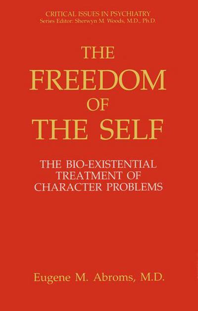 The Freedom of the Self: The Bio-Existential Treatment of Character Problems - Critical Issues in Psychiatry - Eugene M. Abroms - Bøger - Springer-Verlag New York Inc. - 9781461362555 - 24. oktober 2012