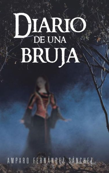 Diario De Una Bruja - Amparo Fernandez Sanchez - Kirjat - Palibrio - 9781463326555 - tiistai 11. kesäkuuta 2013