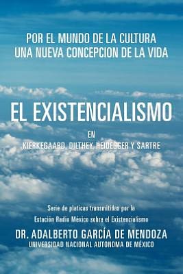 Cover for Dr. Adalberto García De Mendoza · El Existencialismo en Kierkegaard, Dilthey, Heidegger Y Sartre (Paperback Book) (2012)