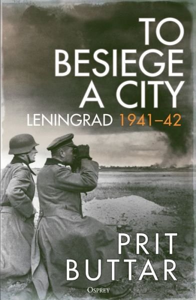 Cover for Prit Buttar · To Besiege a City: Leningrad 1941–42 (Innbunden bok) (2023)