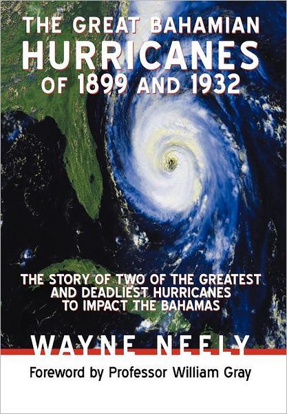 The Great Bahamian Hurricanes of 1899 and 1932: the Story of Two of the Greatest and Deadliest Hurricanes to Impact the Bahamas - Wayne Neely - Books - iUniverse - 9781475925555 - June 7, 2012