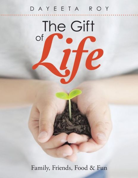 Cover for Dayeeta Roy · The Gift of Life: Family, Friends, Food &amp; Fun (Paperback Book) (2014)