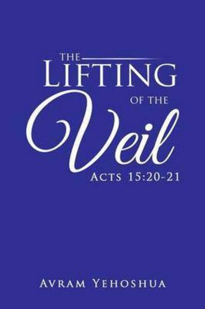 Cover for Avram Yehoshua · The Lifting of the Veil: Acts 15:20-21 (Pocketbok) (2015)