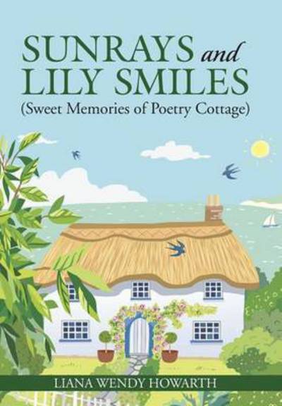 Cover for Liana Wendy Howarth · Sunrays and Lily Smiles: (Sweet Memories of Poetry Cottage) (Hardcover Book) (2014)