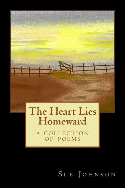 Cover for Sue Johnson · The Heart Lies Homeward: a Collection of Poems (Taschenbuch) (2013)