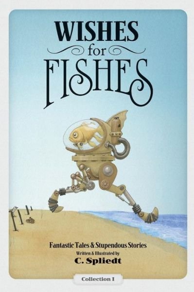Cover for C Spliedt · Wishes for Fishes: Fantastic Tales &amp; Stupendous Stories (Paperback Bog) (2014)