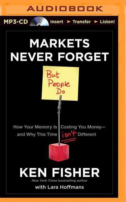 Cover for Ken Fisher · Markets Never Forget but People Do: How Your Memory is Costing You Money - and Why This Time Isn't Different (MP3-CD) (2015)