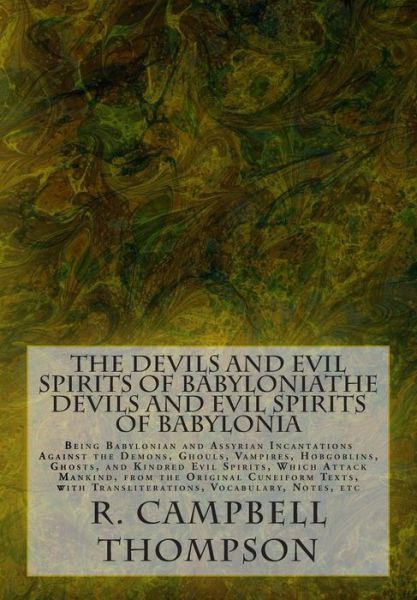 The Devils and Evil Spirits of Babyloniathe Devils and Evil Spirits of Babylonia: Being Babylonian and Assyrian Incantations Against the Demons, ... Vocabulary, Notes, Etc (Volume 1) - R. Campbell Thompson - Books - CreateSpace Independent Publishing Platf - 9781502322555 - September 10, 2014