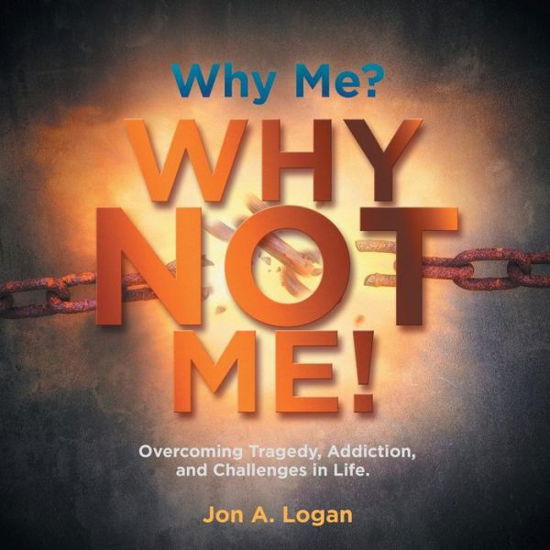 Cover for Jon a Logan · Why Me? Why Not Me!: Overcoming Tragedy, Addictions, and Challenges in Life. (Taschenbuch) (2015)